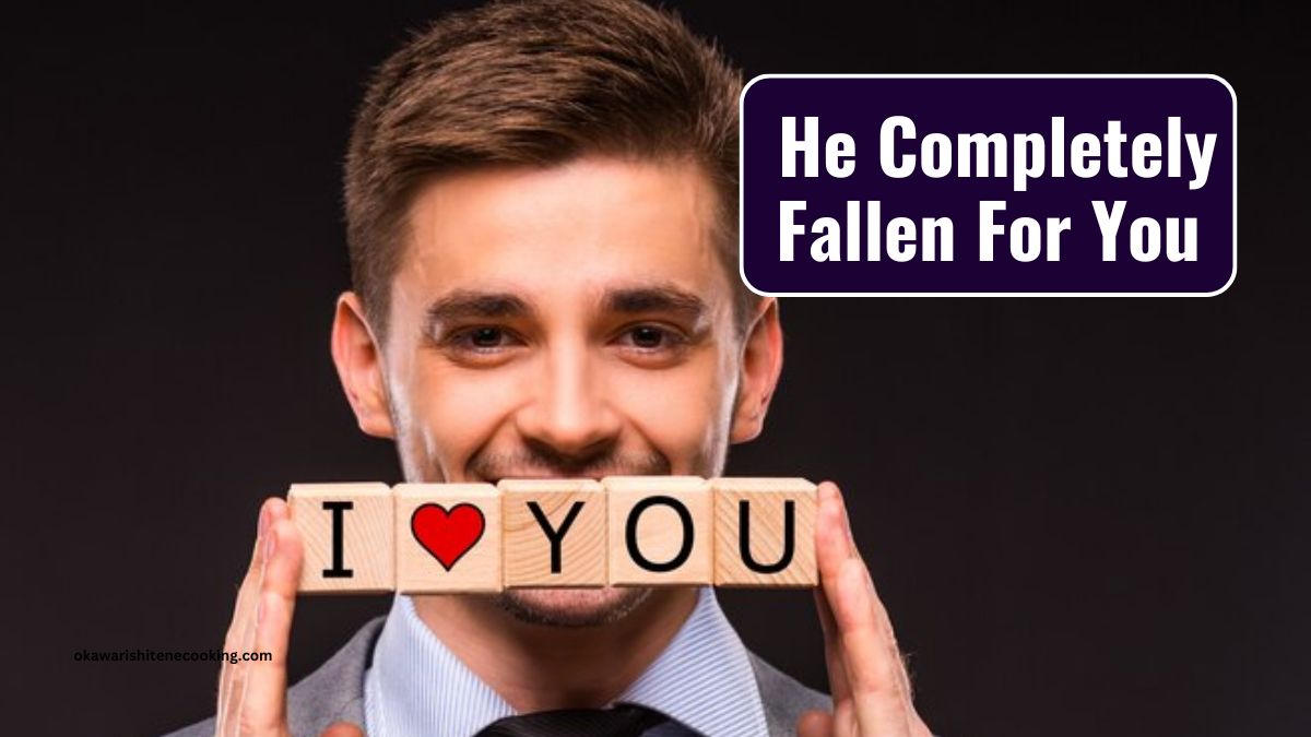 He Completely Fallen For You