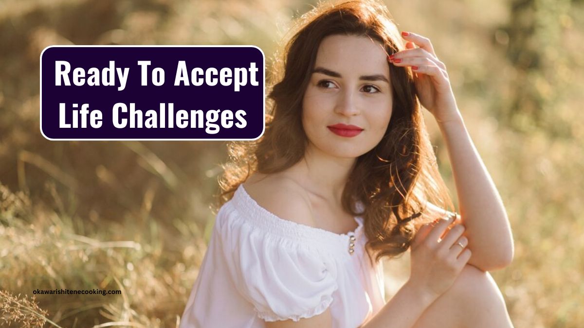 Ready To Accept Life Challenges