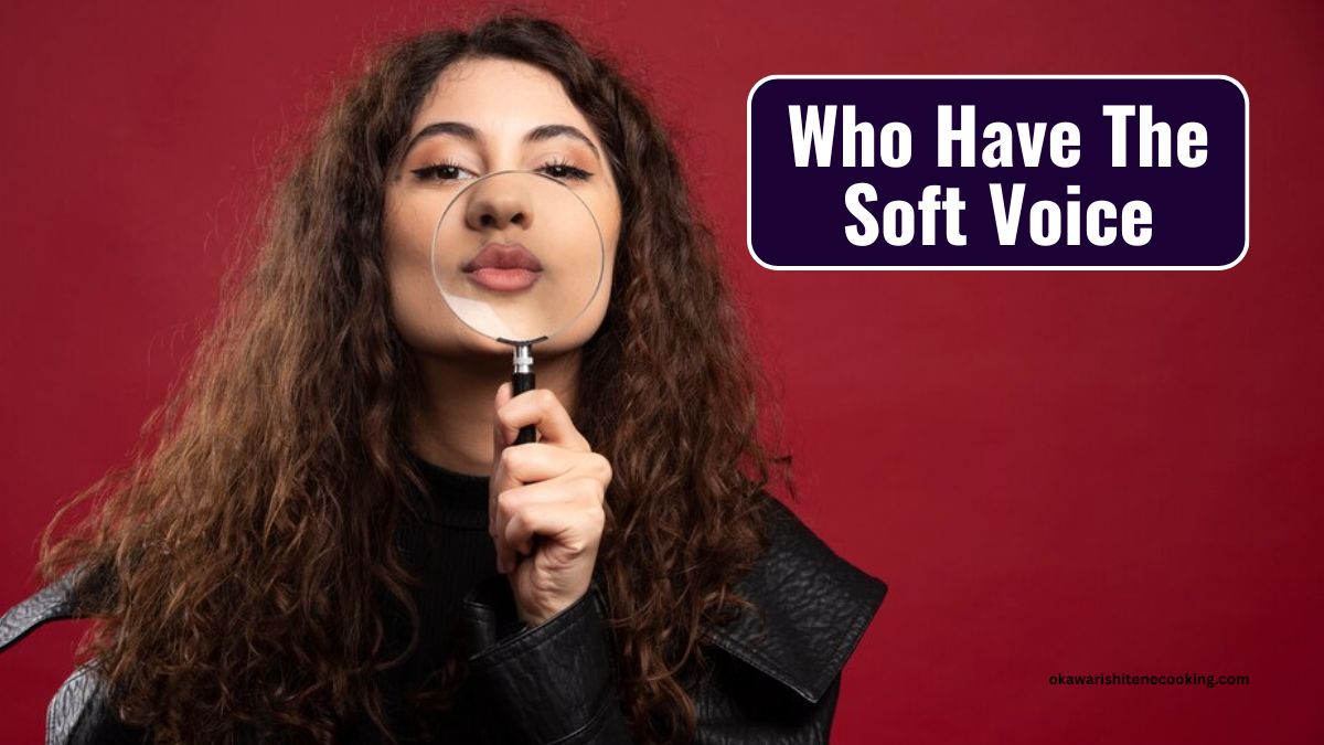 Who Have The Soft Voice